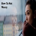 How Not To Worry